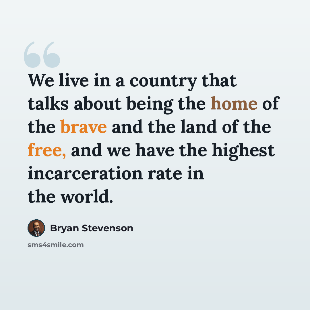 “We live in a country that talks about being the home of the brave and the land of the free, and we have the highest incarceration rate in the world.” quote by Bryan Stevenson
