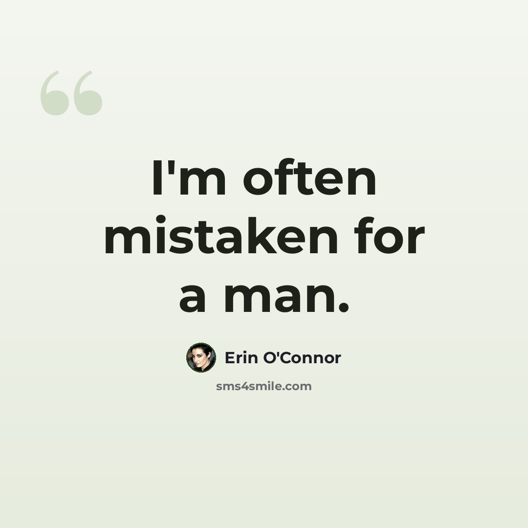 “I'm often mistaken for a man.” quote by Erin O'Connor