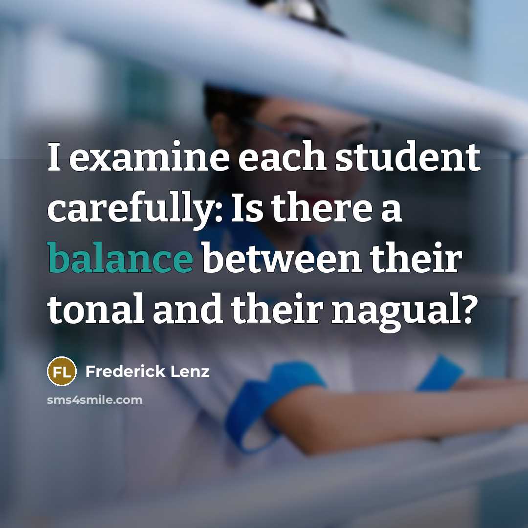 “I examine each student carefully: Is there a balance between their tonal and their nagual?” quote by Frederick Lenz