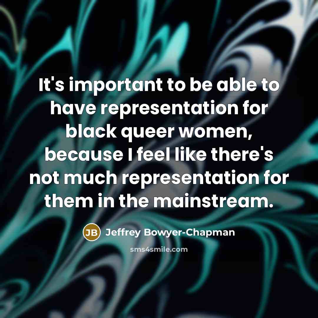 “It's important to be able to have representation for black queer women, because I feel like there's not much representation for them in the mainstream.” quote by Jeffrey Bowyer-Chapman