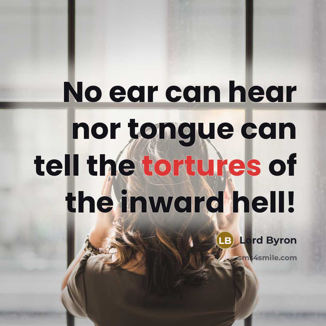 “No ear can hear nor tongue can tell the tortures of the inward hell!” quote by Lord Byron