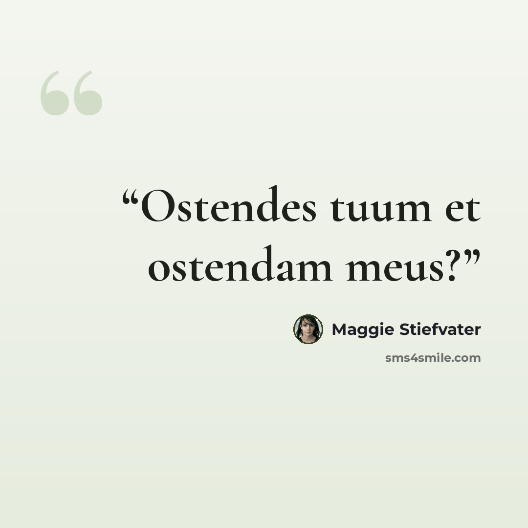 “Ostendes tuum et ostendam meus?” quote by Maggie Stiefvater