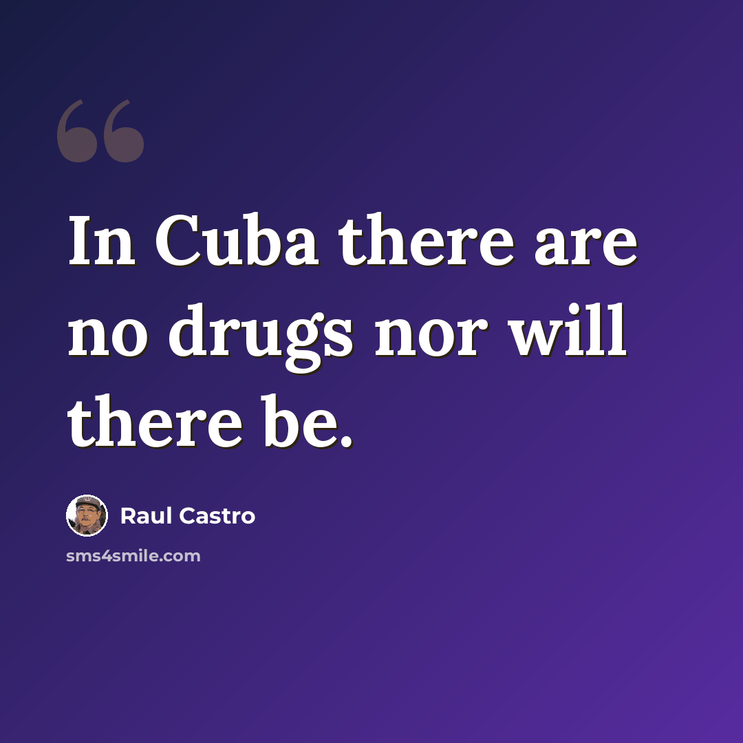 “In Cuba there are no drugs nor will there be.” quote by Raul Castro