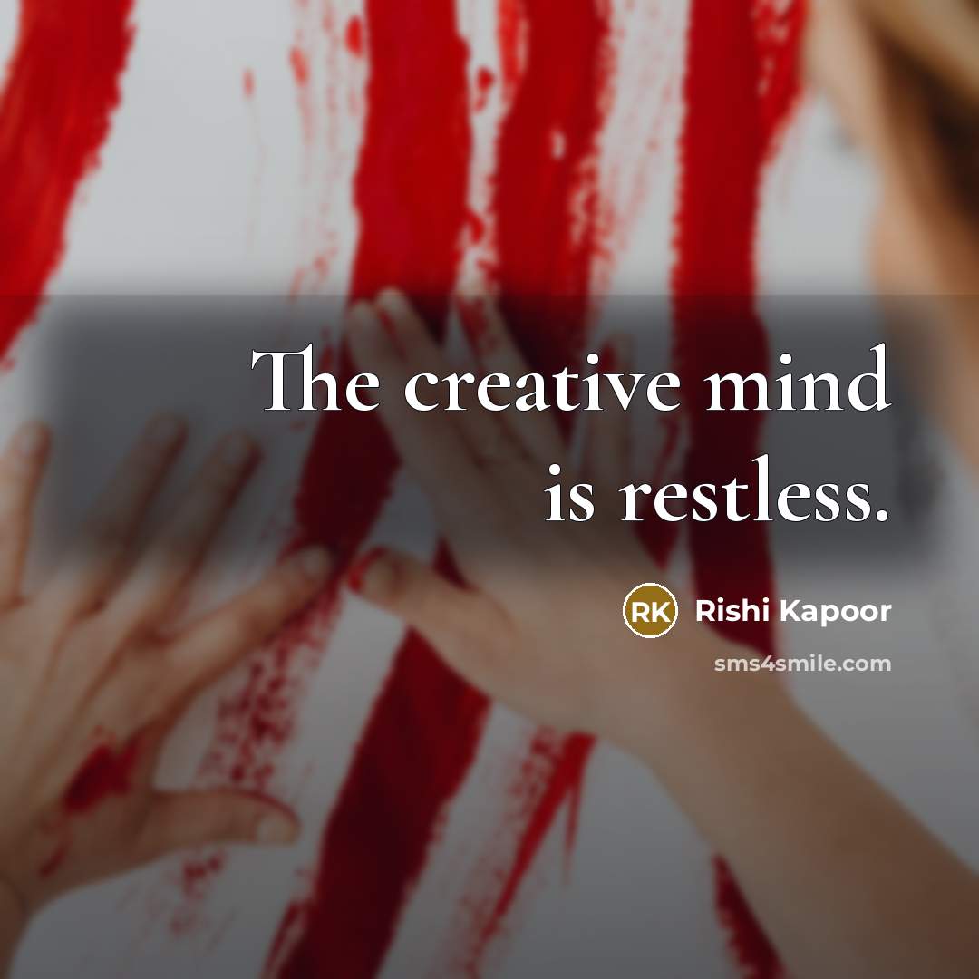 “The creative mind is restless.” quote by Rishi Kapoor