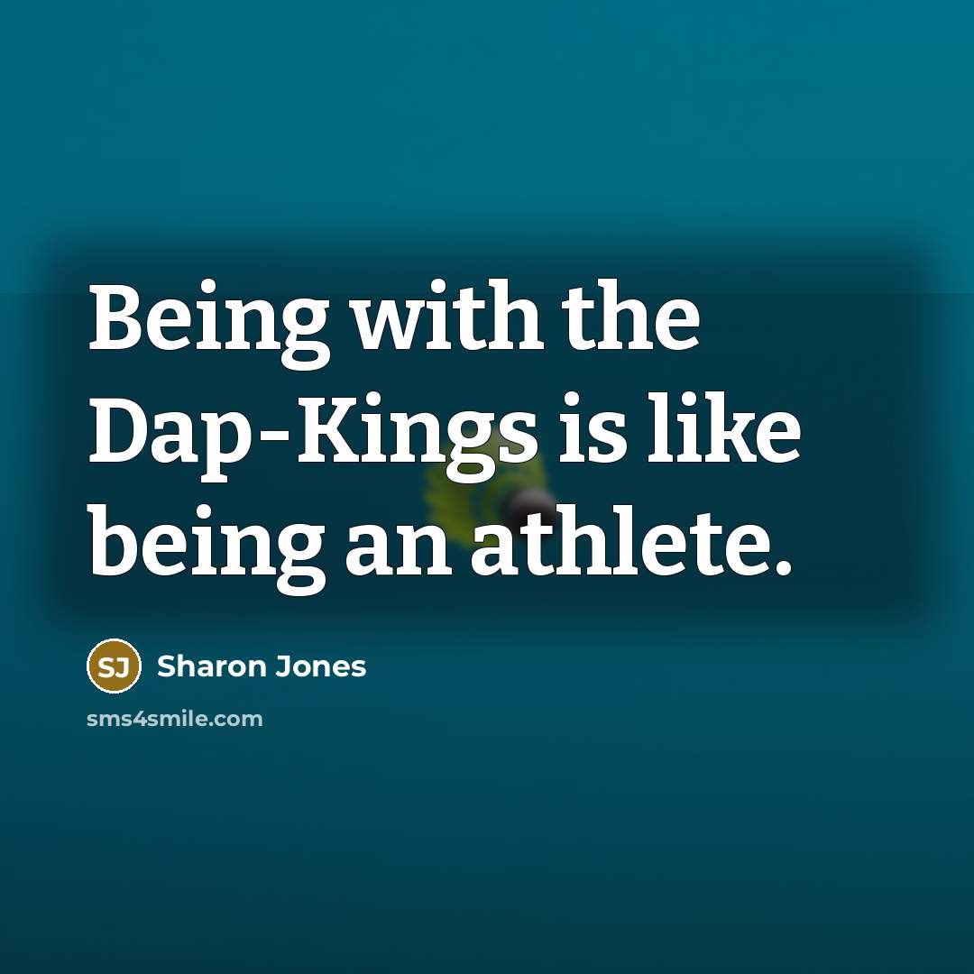 “Being with the Dap-Kings is like being an athlete.” quote by Sharon Jones