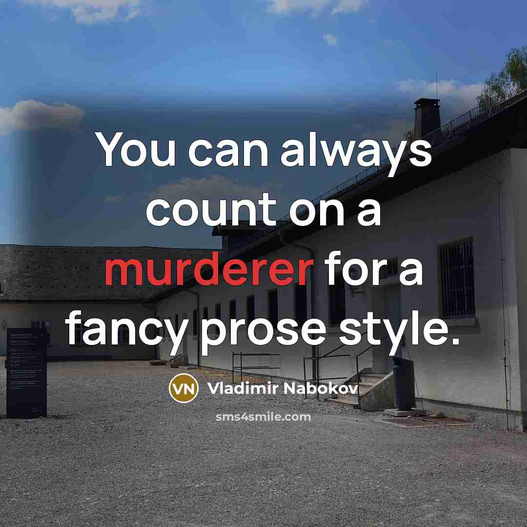“You can always count on a murderer for a fancy prose style.” quote by Vladimir Nabokov