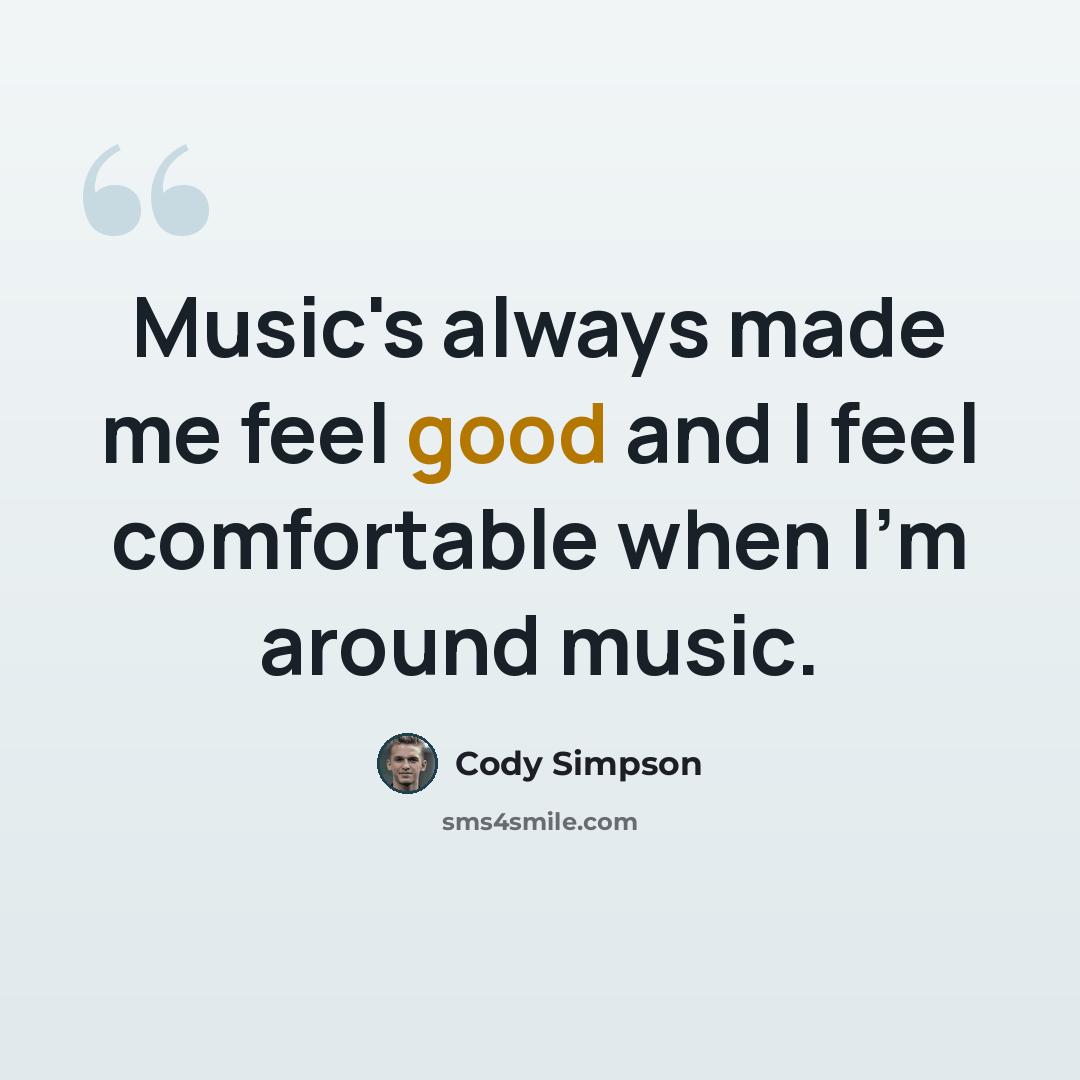 “Music's always made me feel good and I feel comfortable when I'm around music.” quote by Cody Simpson