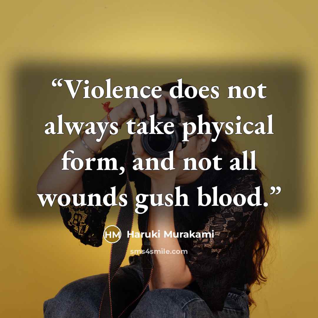 “Violence does not always take physical form, and not all wounds gush blood.” quote by Haruki Murakami