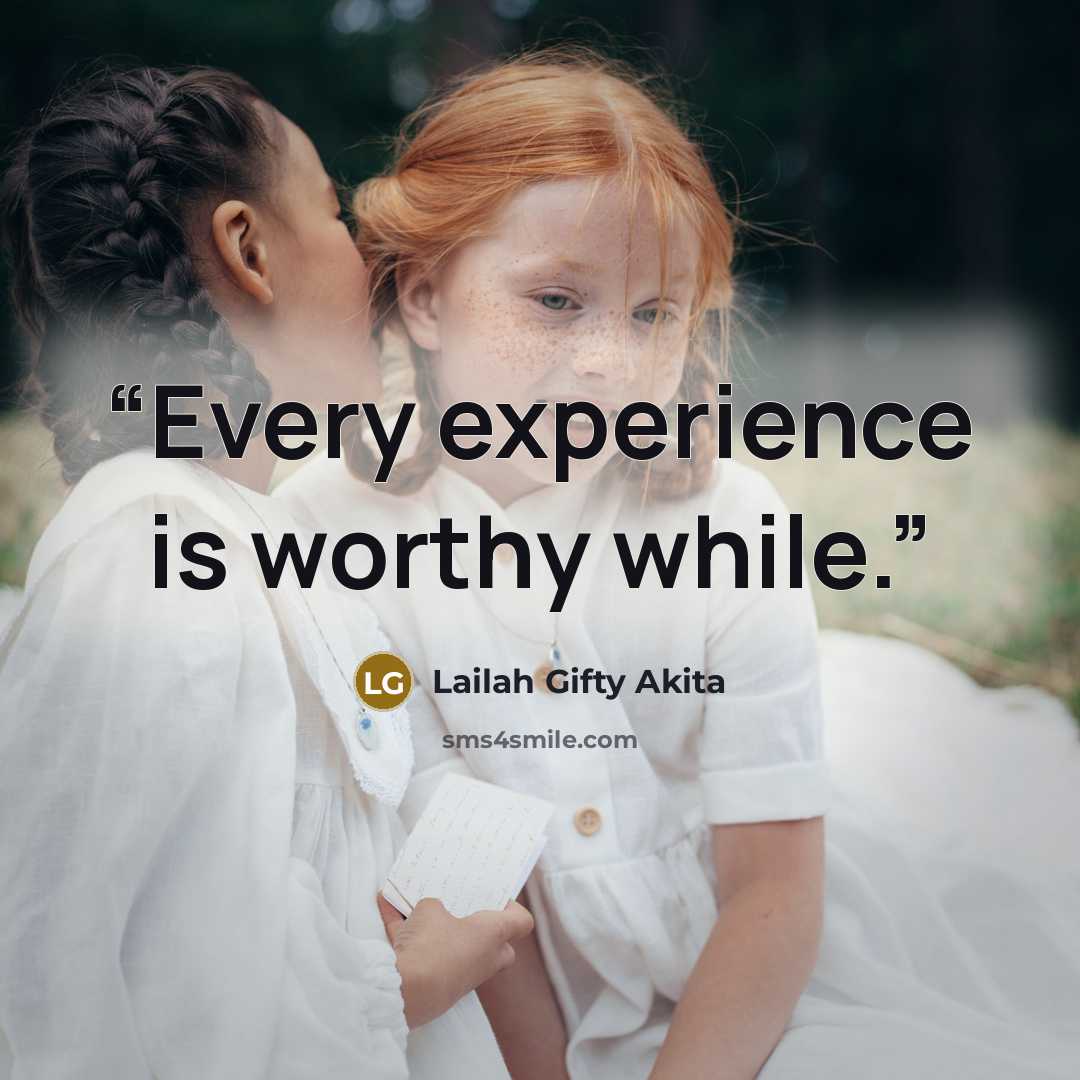 “Every experience is worthy while.” quote by Lailah Gifty Akita