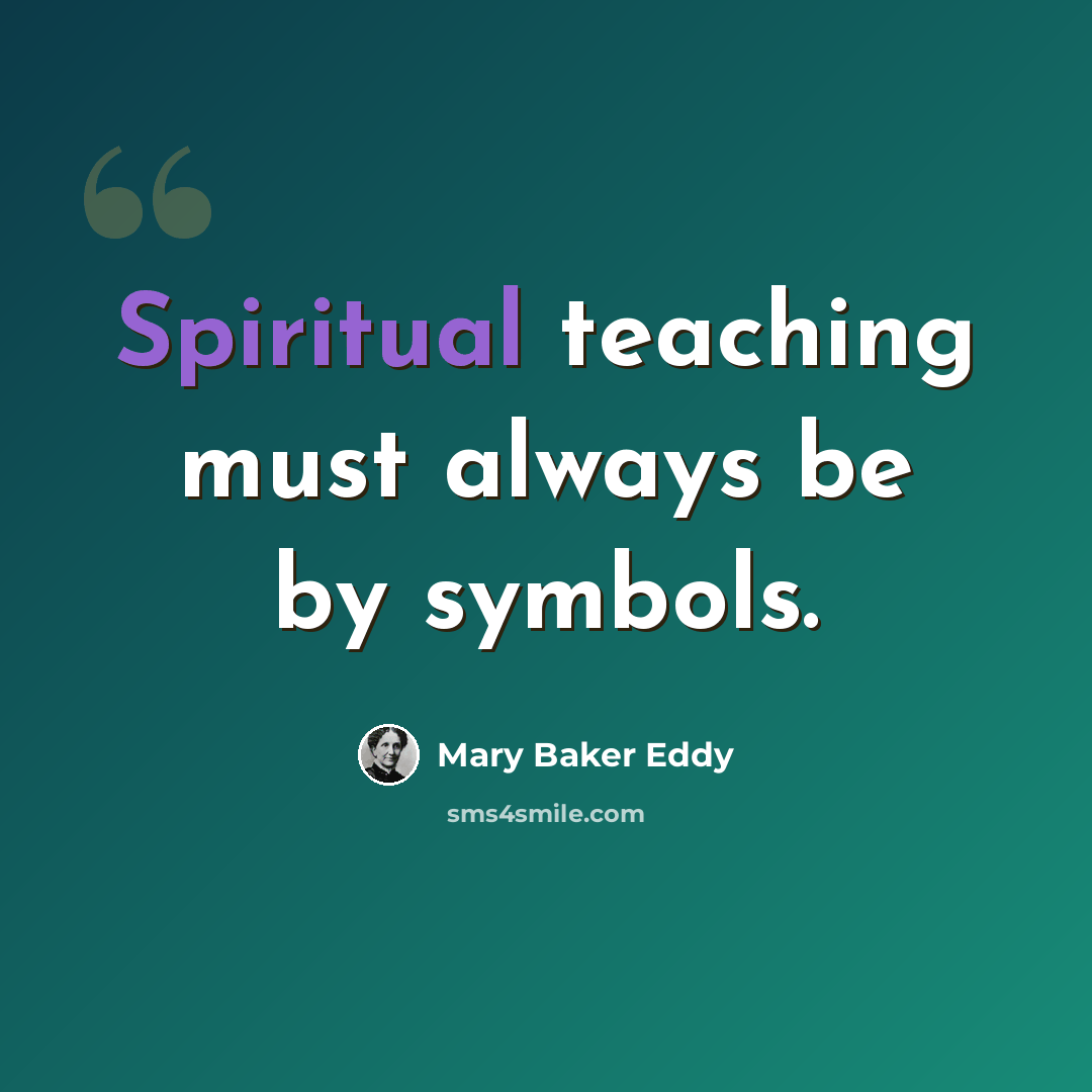 “Spiritual teaching must always be by symbols.” quote by Mary Baker Eddy