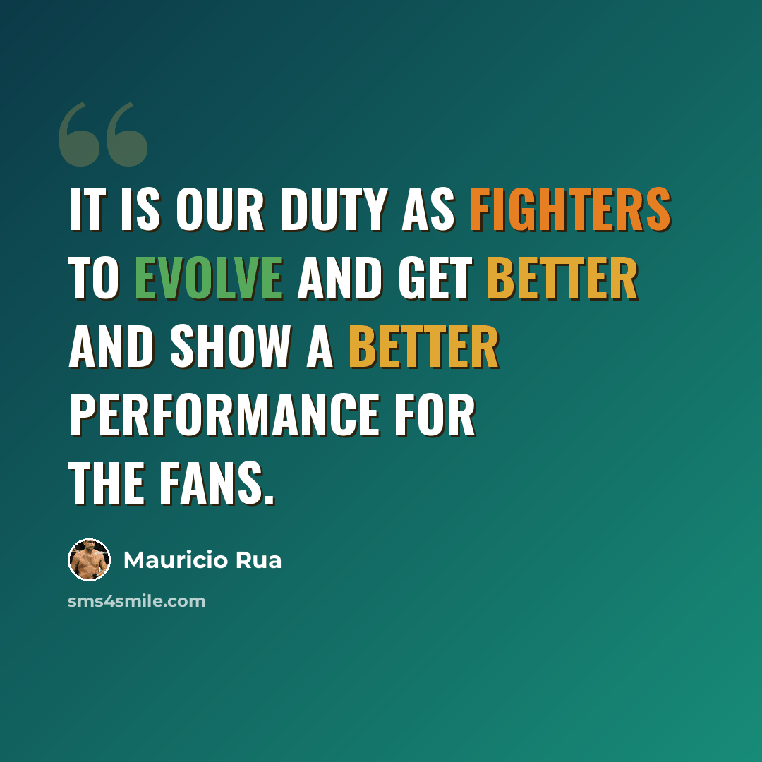 “It is our duty as fighters to evolve and get better and show a better performance for the fans.” quote by Mauricio Rua