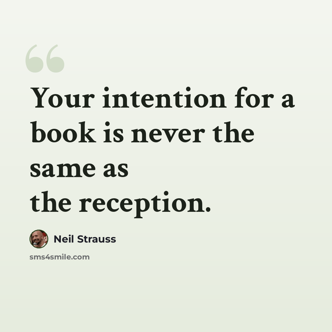 “Your intention for a book is never the same as the reception.” quote by Neil Strauss