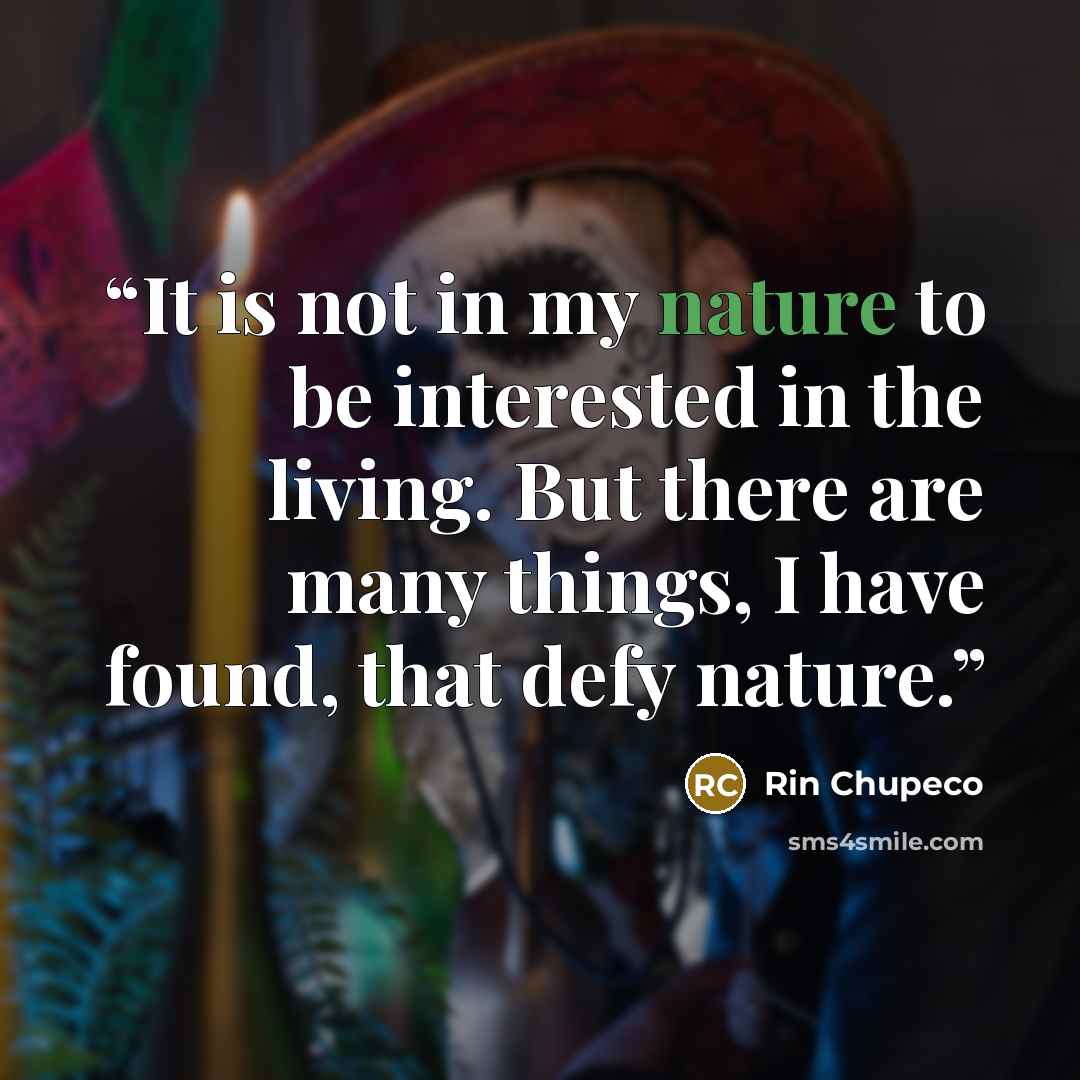 “It is not in my nature to be interested in the living. But there are many things, I have found, that defy nature.” quote by Rin Chupeco