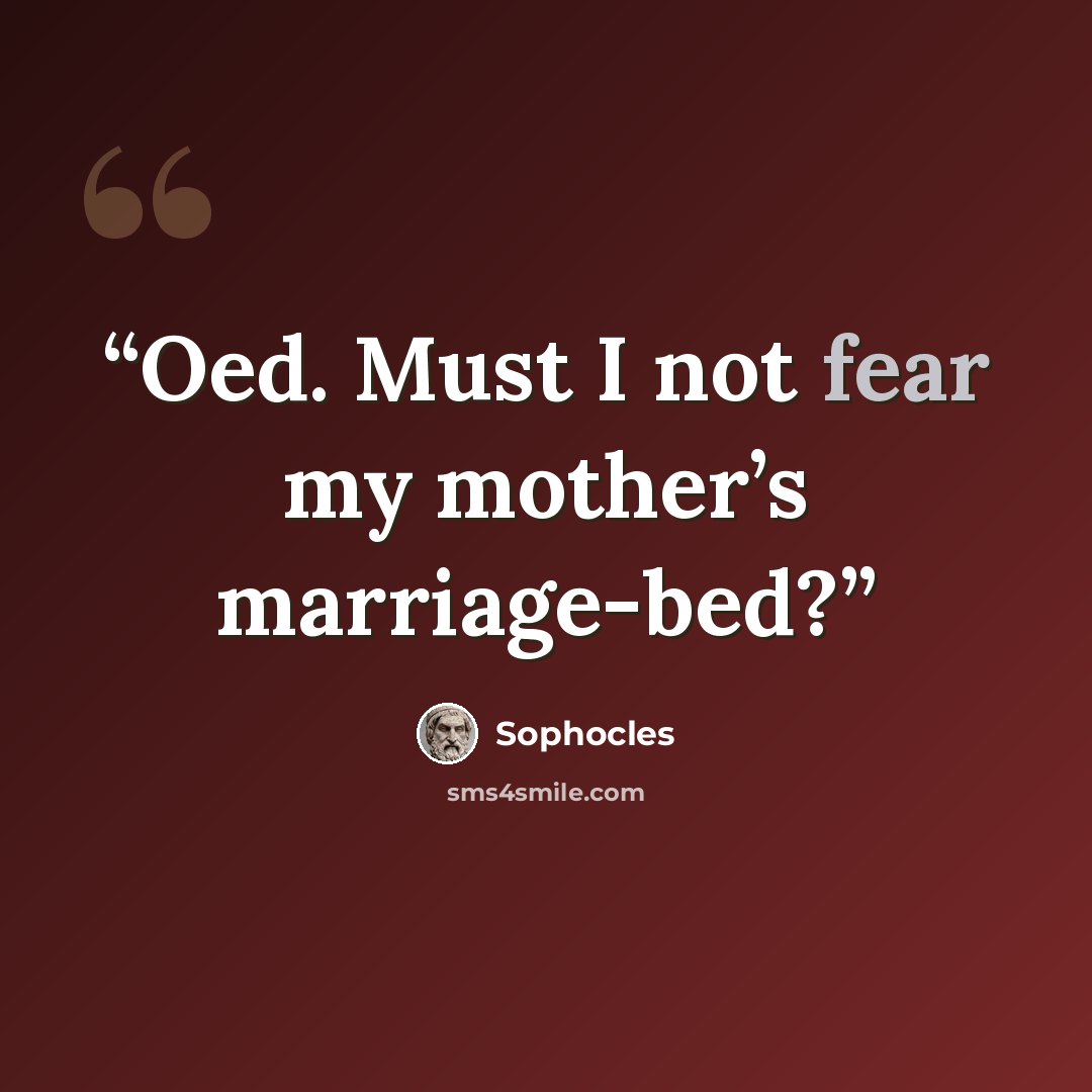 “Oed. Must I not fear my mother’s marriage-bed?” quote by Sophocles