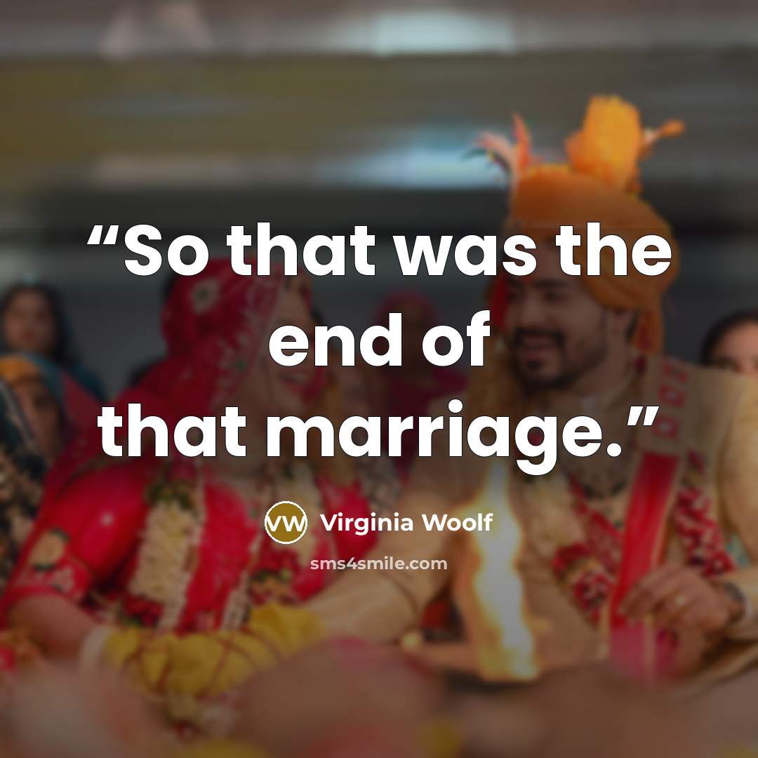 “So that was the end of that marriage.” quote by Virginia Woolf