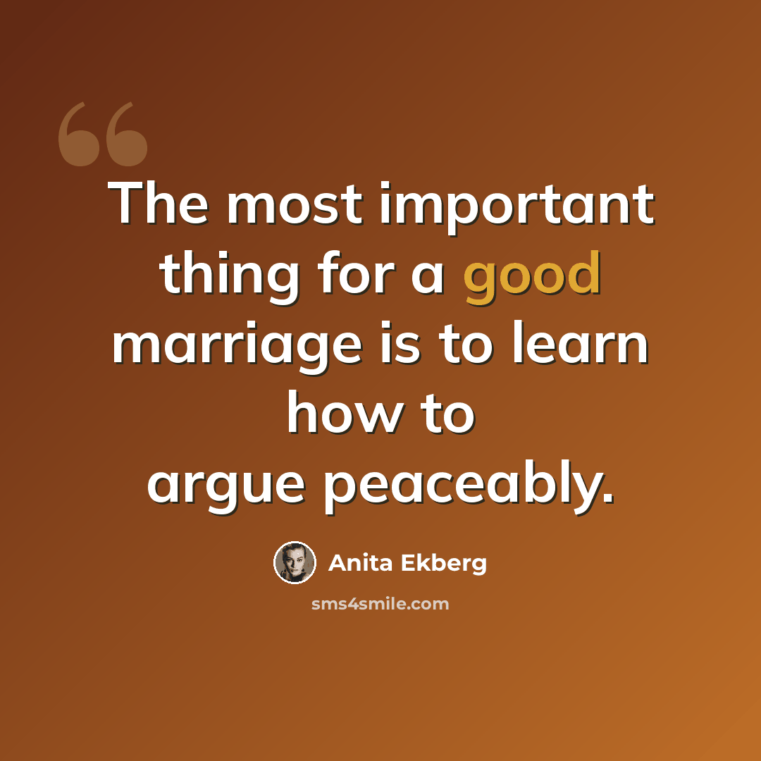 “The most important thing for a good marriage is to learn how to argue peaceably.” quote by Anita Ekberg