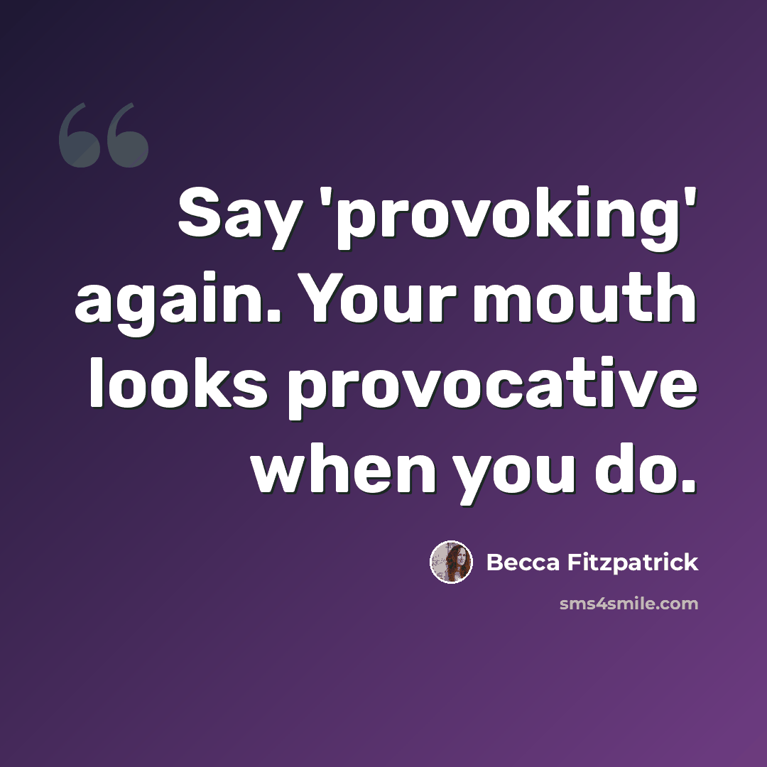 “Say 'provoking' again. Your mouth looks provocative when you do.” quote by Becca Fitzpatrick