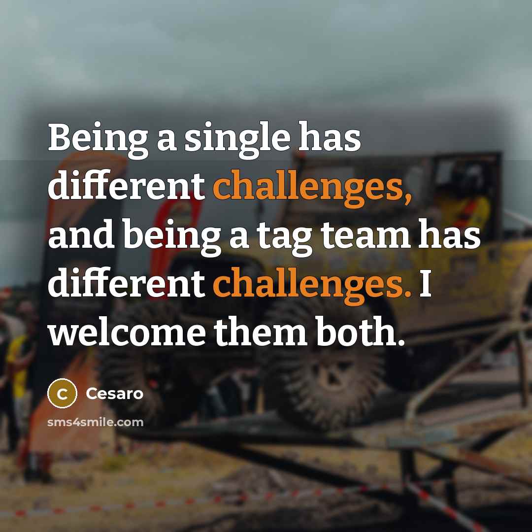 “Being a single has different challenges, and being a tag team has different challenges. I welcome them both.” quote by Cesaro