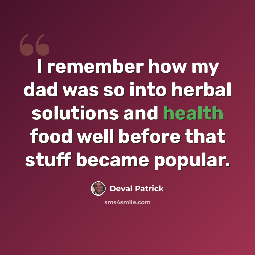 “I remember how my dad was so into herbal solutions and health food well before that stuff became popular.” quote by Deval Patrick