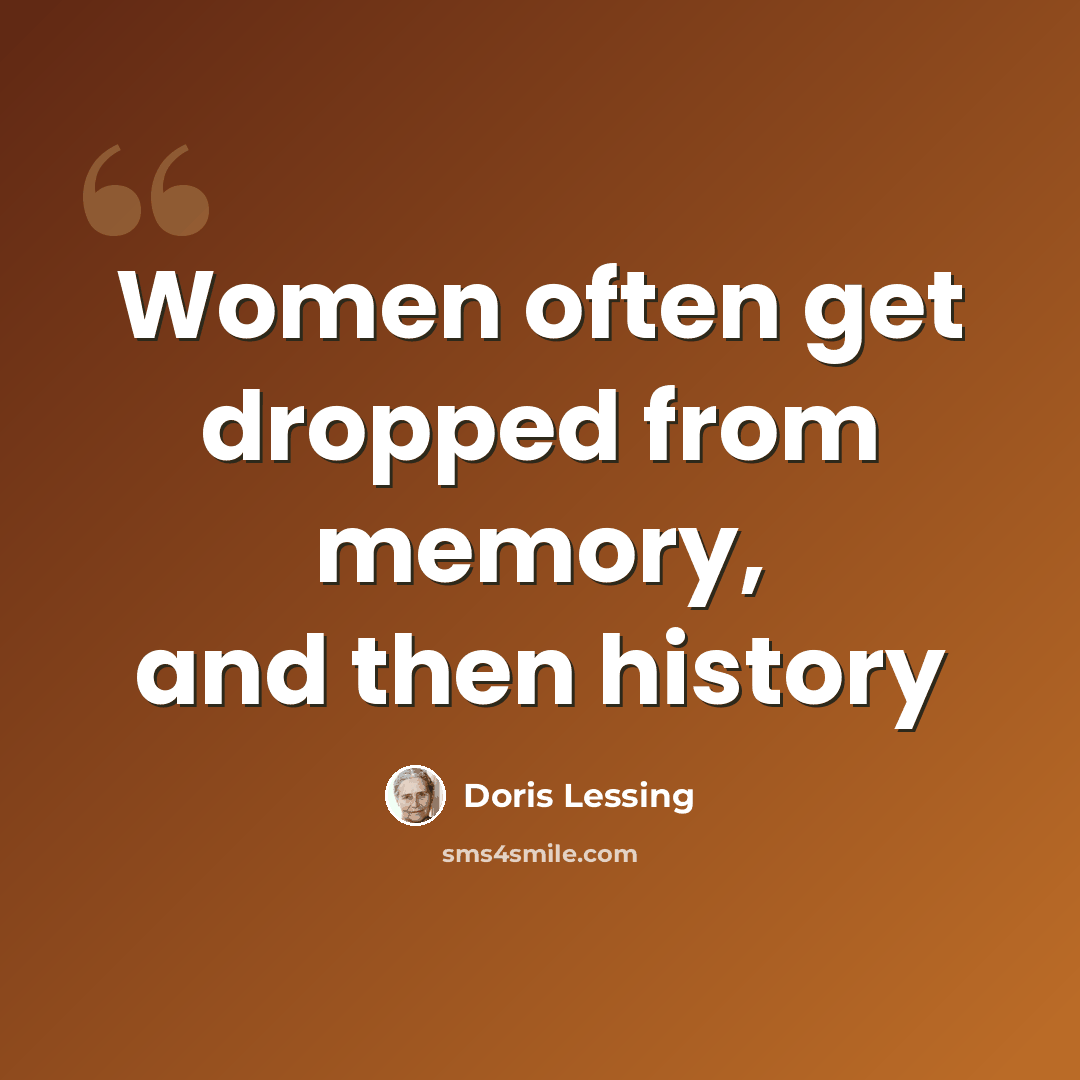 “Women often get dropped from memory, and then history” quote by Doris Lessing