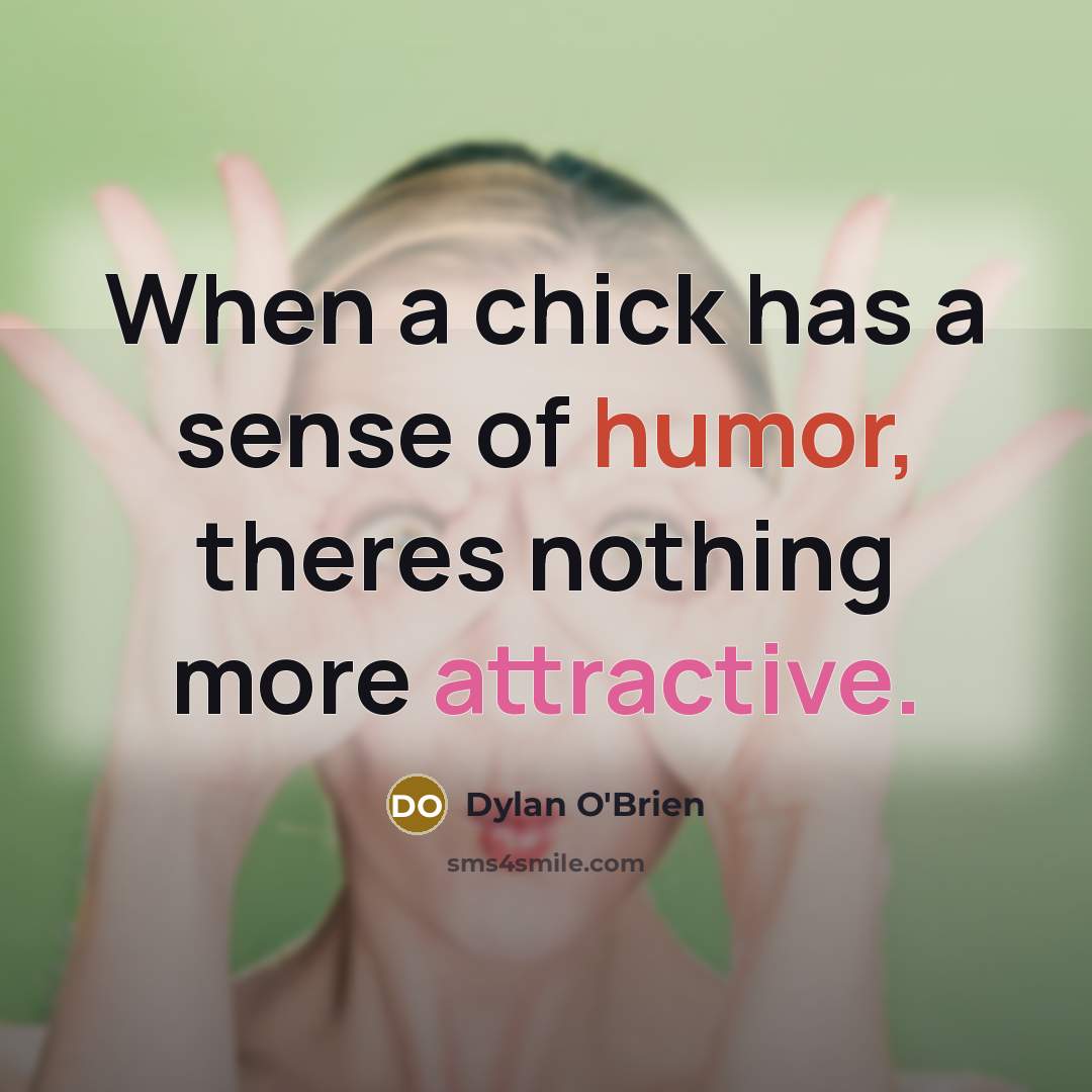 “When a chick has a sense of humor, theres nothing more attractive.” quote by Dylan O'Brien