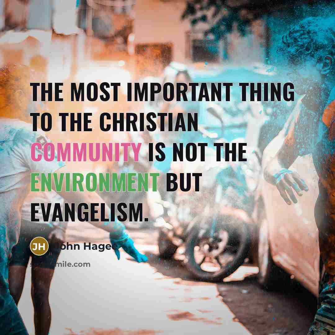 “The most important thing to the Christian community is not the environment but evangelism.” quote by John Hagee