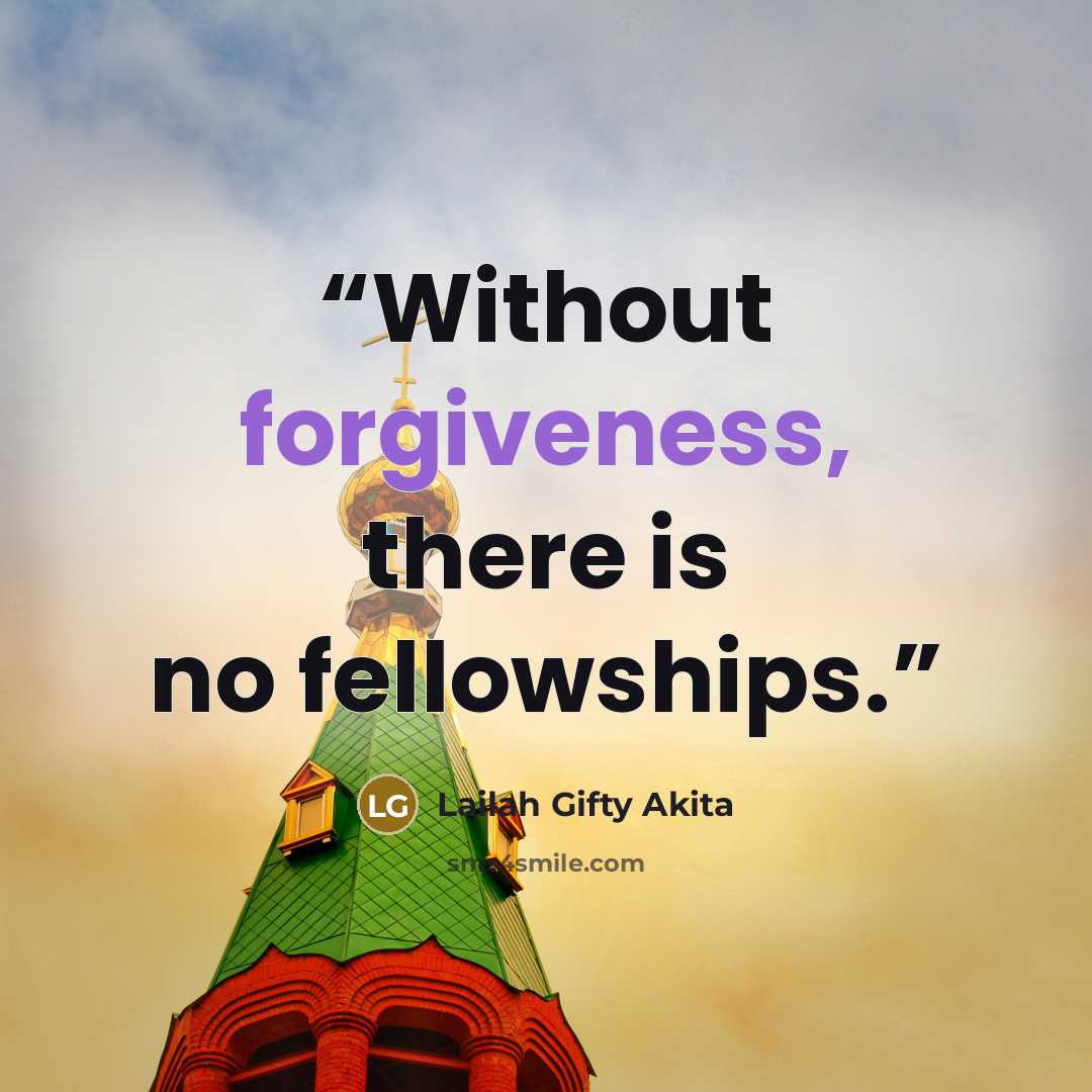 “Without forgiveness, there is no fellowships.” quote by Lailah Gifty Akita