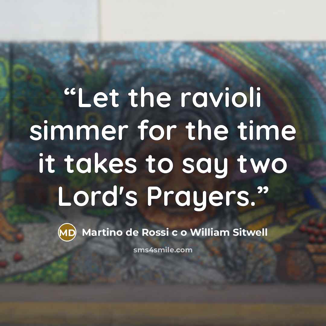 “Let the ravioli simmer for the time it takes to say two Lord's Prayers.” quote by Martino de Rossi c o William Sitwell