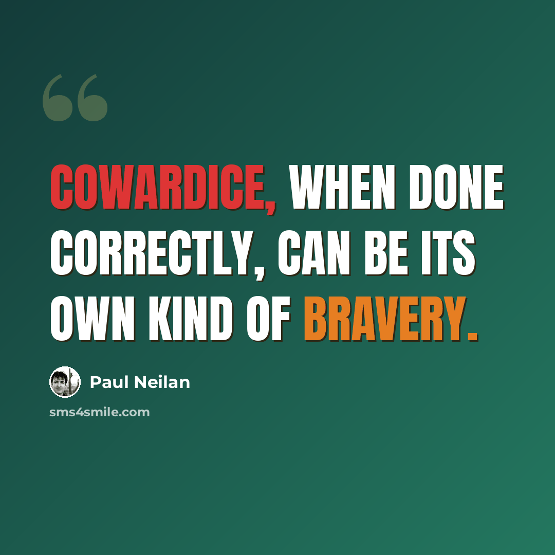 “Cowardice, when done correctly, can be its own kind of bravery.” quote by Paul Neilan