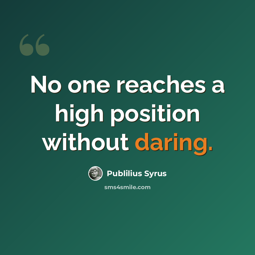 “No one reaches a high position without daring.” quote by Publilius Syrus