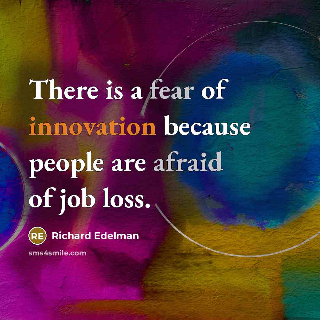 “There is a fear of innovation because people are afraid of job loss.” quote by Richard Edelman