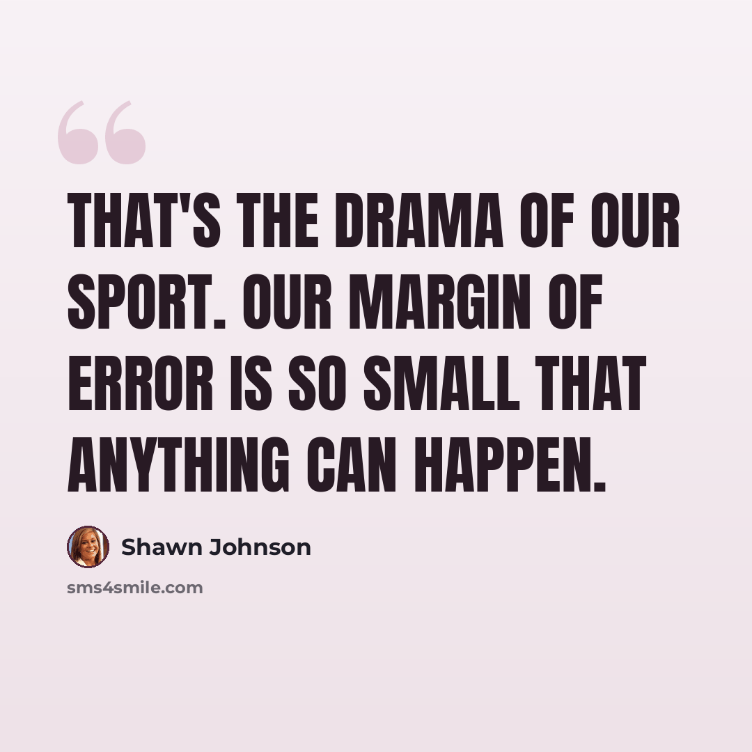 “That's the drama of our sport. Our margin of error is so small that anything can happen.” quote by Shawn Johnson