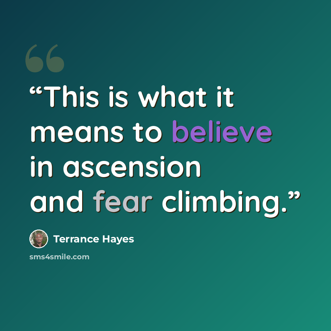 “This is what it means to believe in ascension and fear climbing.” quote by Terrance Hayes