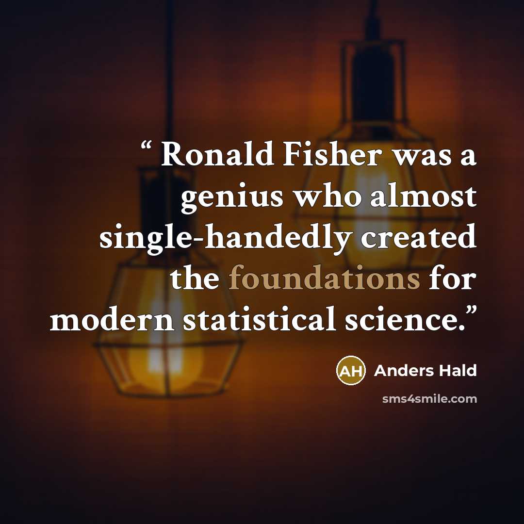 “Ronald Fisher was a genius who almost single-handedly created the foundations for modern statistical science.” quote by Anders Hald