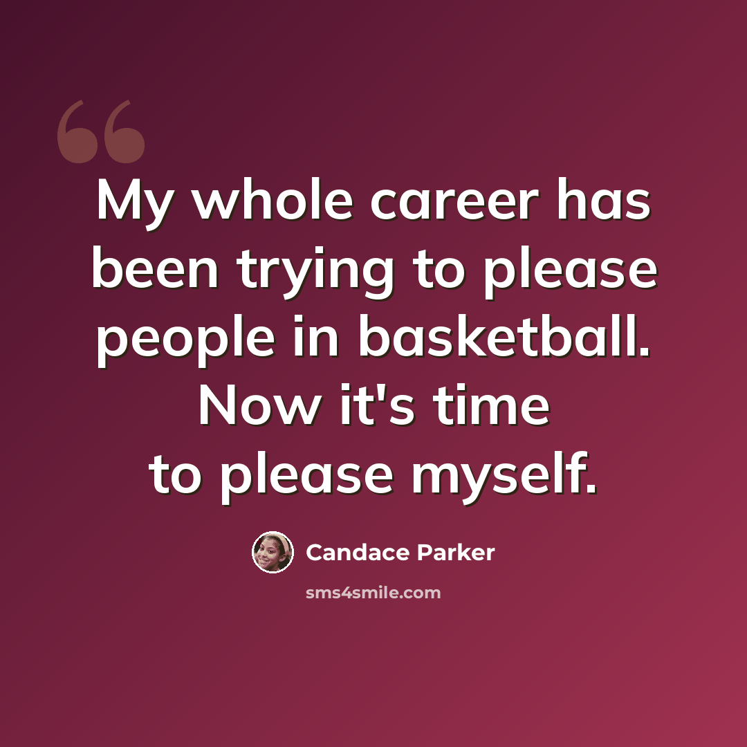 “My whole career has been trying to please people in basketball. Now it's time to please myself.” quote by Candace Parker