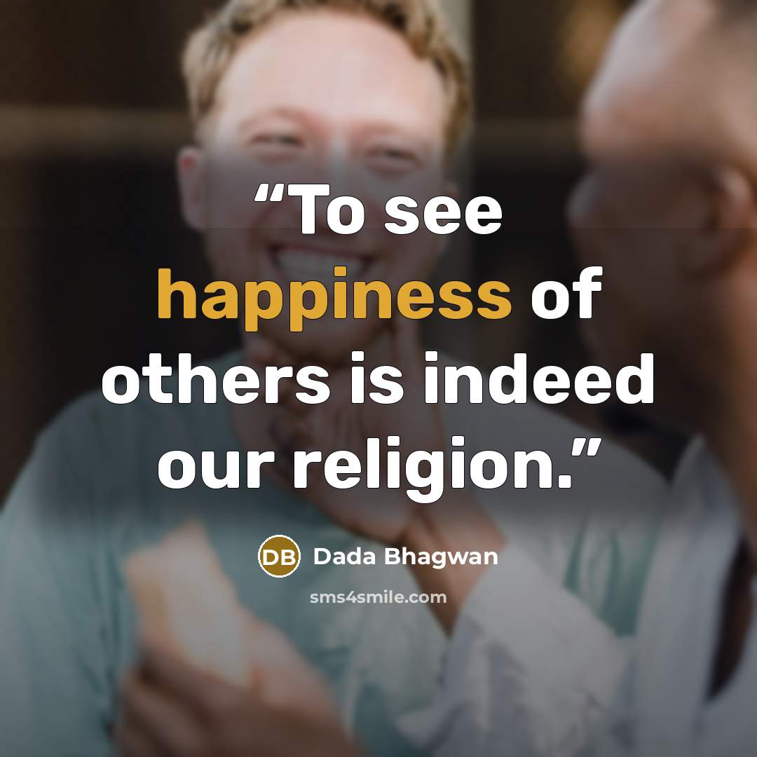 “To see happiness of others is indeed our religion.” quote by Dada Bhagwan