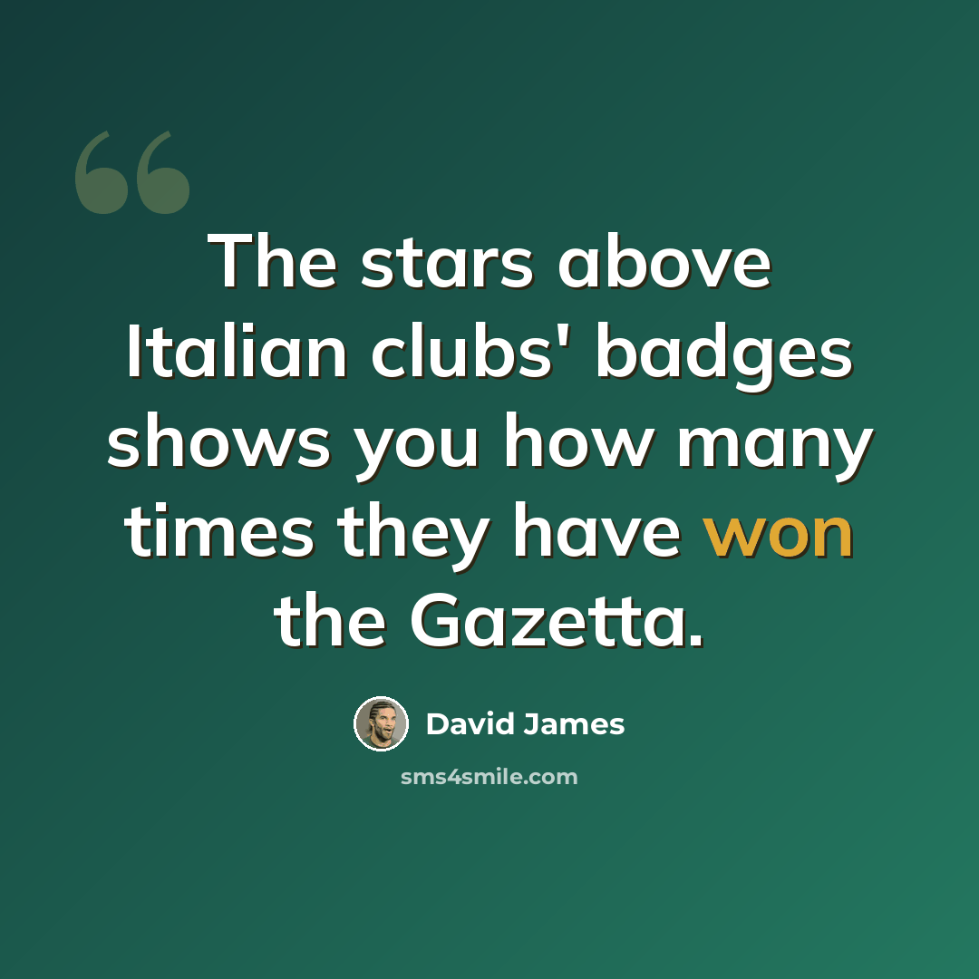 “The stars above Italian clubs' badges shows you how many times they have won the Gazetta.” quote by David James