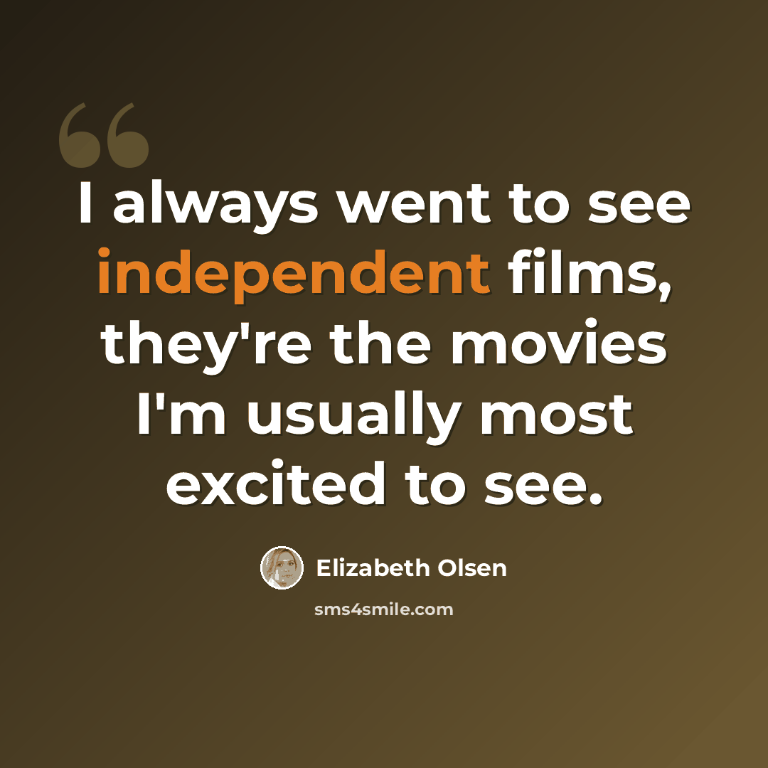 “I always went to see independent films, they're the movies I'm usually most excited to see.” quote by Elizabeth Olsen