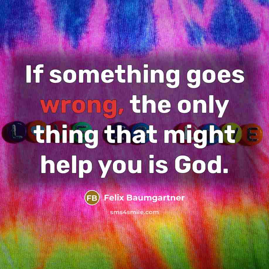 “If something goes wrong, the only thing that might help you is God.” quote by Felix Baumgartner