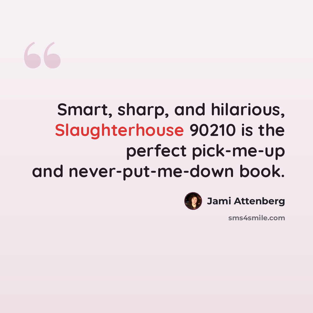 “Smart, sharp, and hilarious, Slaughterhouse 90210 is the perfect pick-me-up and never-put-me-down book.” quote by Jami Attenberg