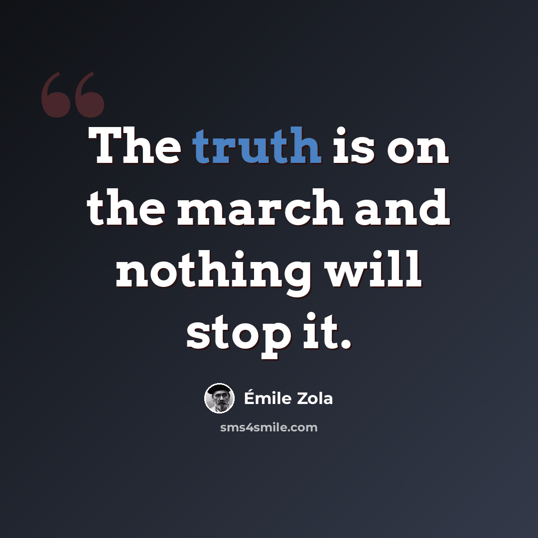 “The truth is on the march and nothing will stop it.” quote by Emile Zola