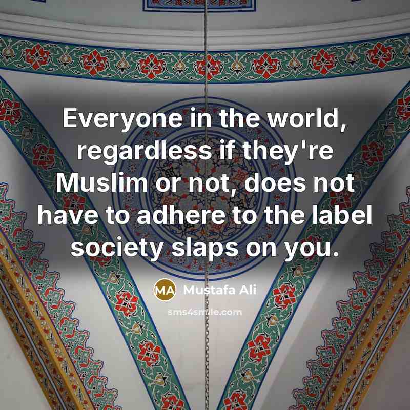 “Everyone in the world, regardless if they're Muslim or not, does not have to adhere to the label society slaps on you.” quote by Mustafa Ali