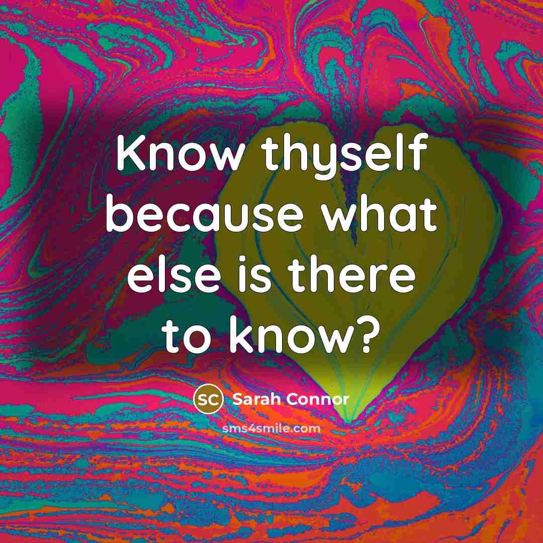 “Know thyself because what else is there to know?” quote by Sarah Connor