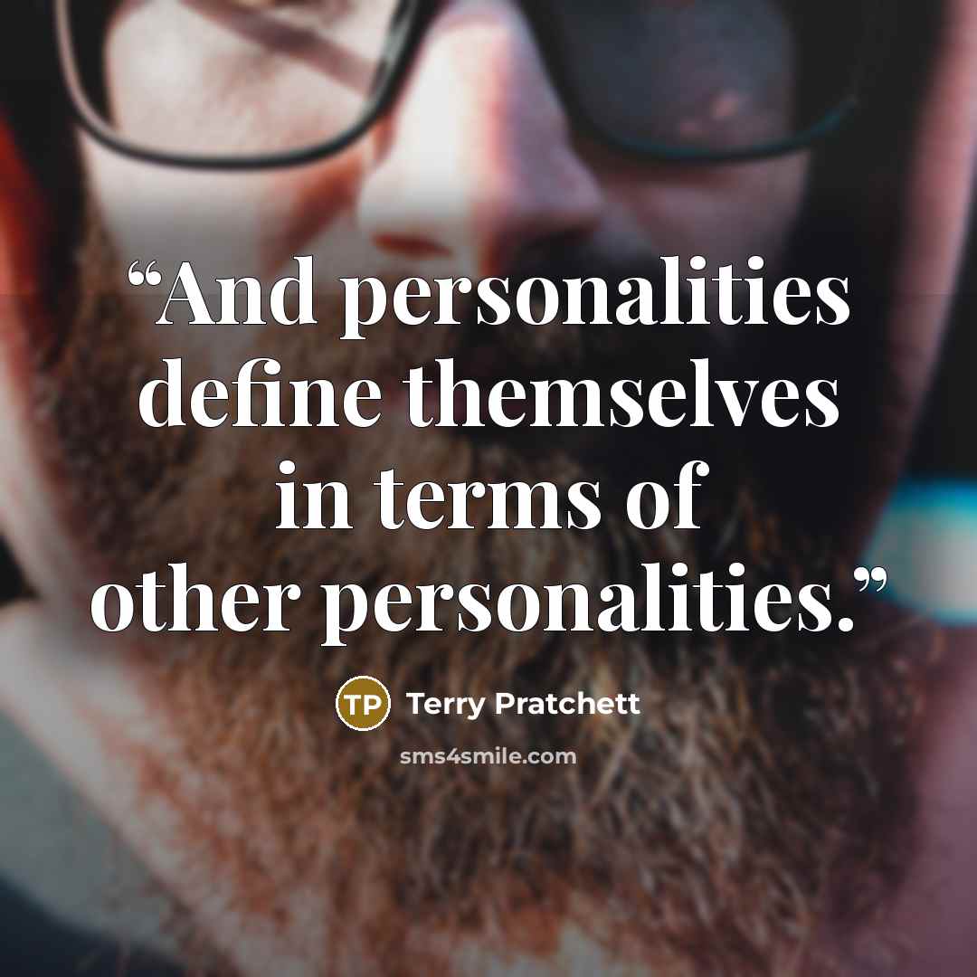 “And personalities define themselves in terms of other personalities.” quote by Terry Pratchett