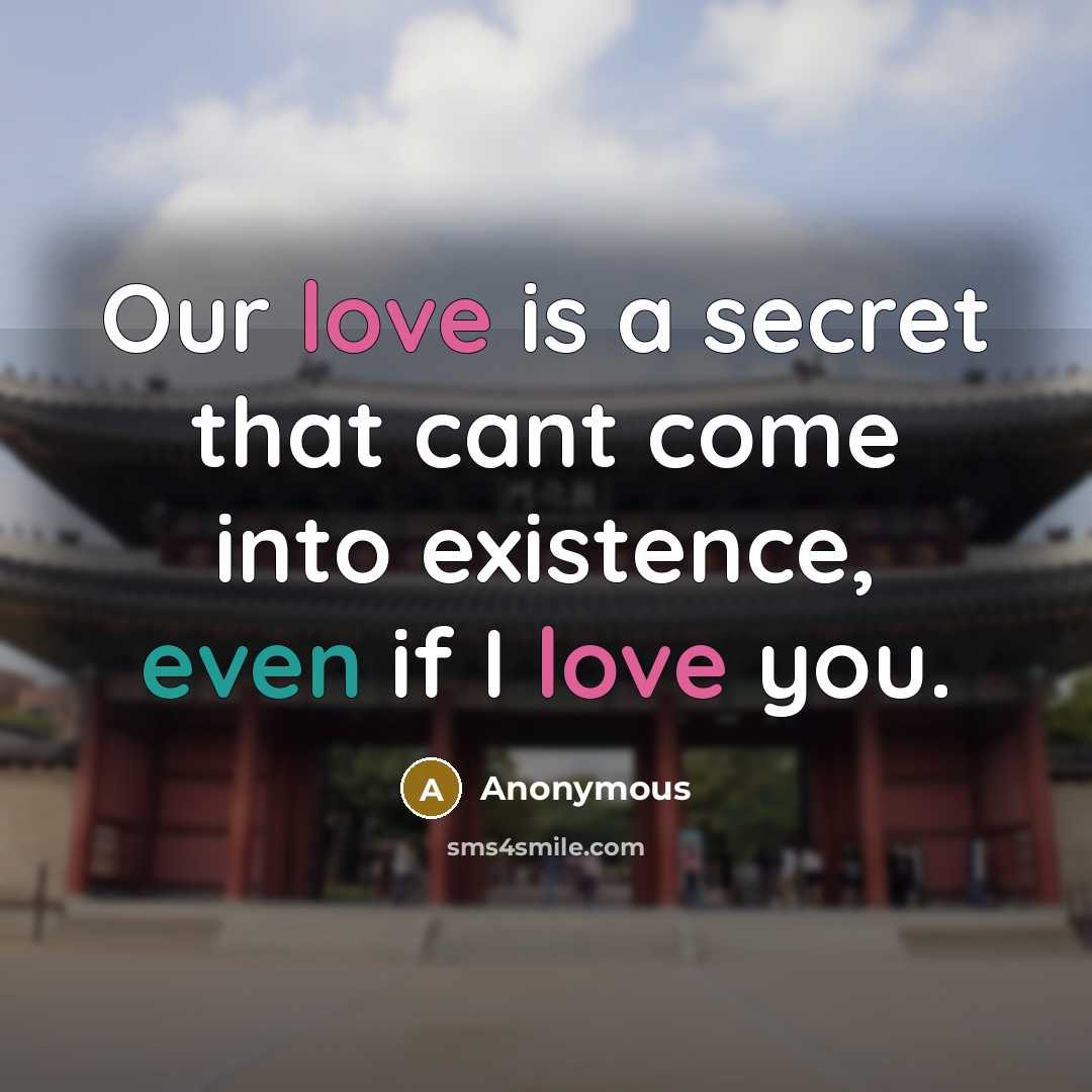 “Our love is a secret that cant come into existence, even if I love you.” quote by Anonymous