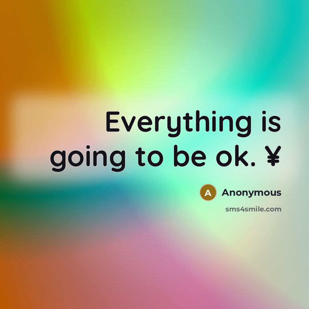 “Everything is going to be ok. ¥” quote by Anonymous