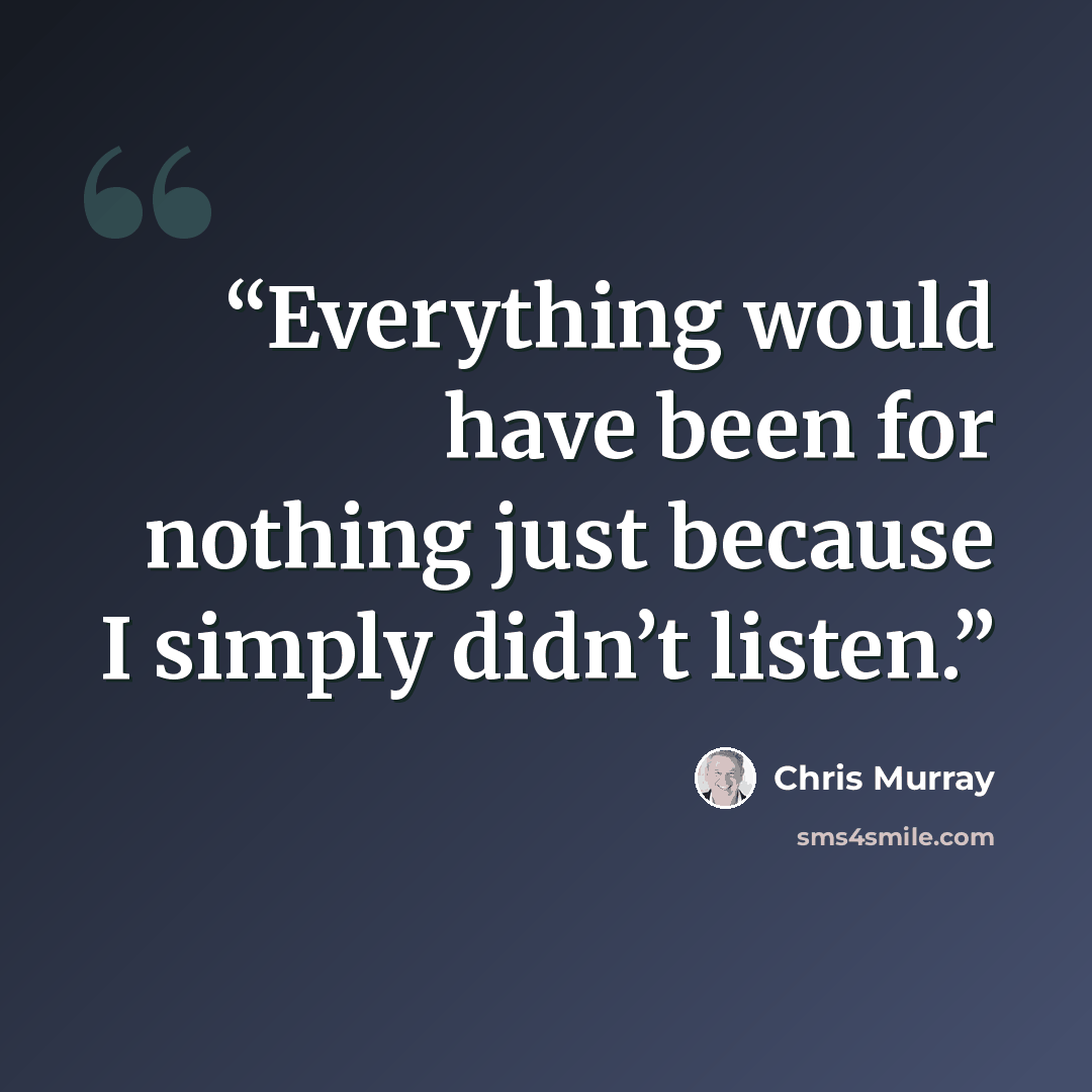 “Everything would have been for nothing just because I simply didn’t listen.” quote by Chris Murray