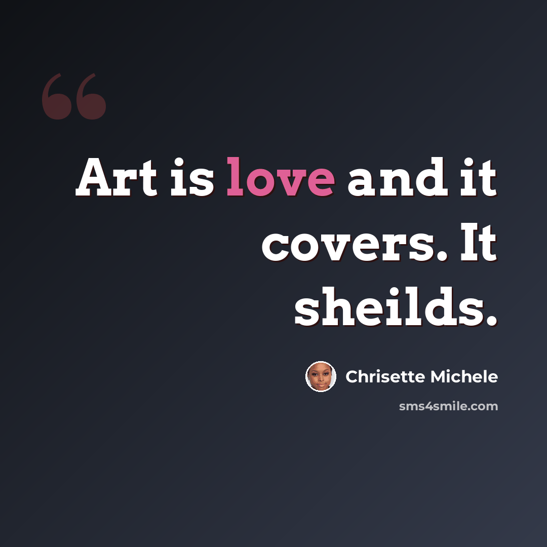 “Art is love and it covers. It sheilds.” quote by Chrisette Michele