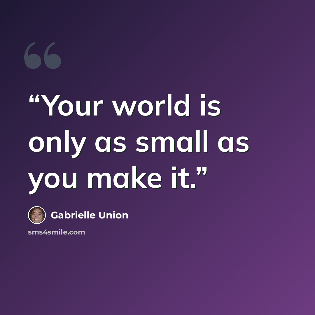 “Your world is only as small as you make it.” quote by gabrielle union