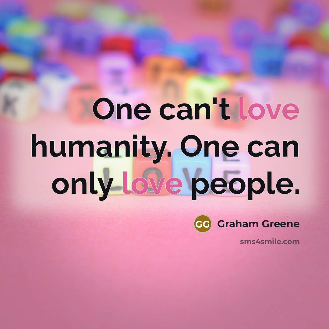 “One can't love humanity. One can only love people.” quote by Graham Greene